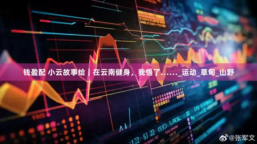钱盈配 小云故事绘｜在云南健身，我悟了……_运动_草甸_山野