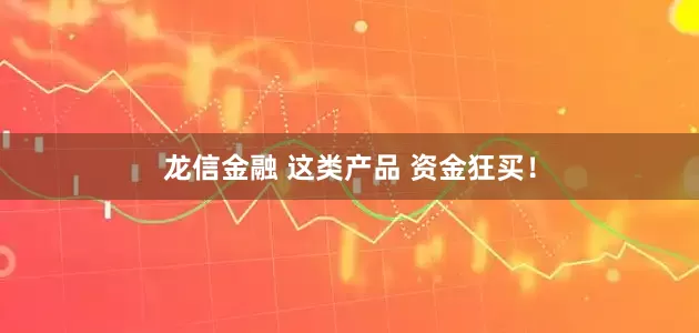 龙信金融 这类产品 资金狂买！